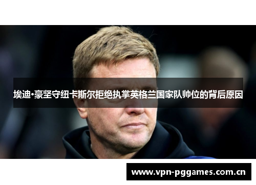埃迪·豪坚守纽卡斯尔拒绝执掌英格兰国家队帅位的背后原因